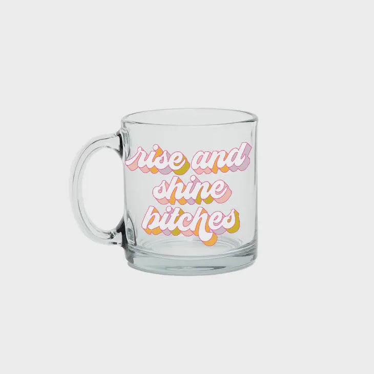 Clear Glass Mug- Rise and Shine Bitches